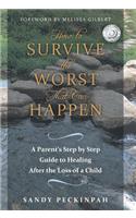 How to Survive the Worst That Can Happen: A Parent's Step by Step Guide to Healing After the Loss of a Child(English)