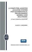 A Computer-Assisted Analysis System for Mathematical Programming Models and Solutions: A User’s Guide for ANALYZE©(1 Operations Research/Computer Science Interfaces Series)