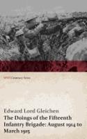 Doings of the Fifteenth Infantry Brigade: August 1914 to March 1915 (Wwi Centenary Series)