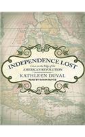 Independence Lost: Lives on the Edge of the American Revolution: Lives on the Edge of the American Revolution