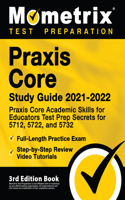 Praxis Core Study Guide 2021-2022 - Praxis Core Academic Skills for Educators Test Prep Secrets for 5712, 5722, and 5732, Full-Length Practice Exam, Step-By-Step Review Video Tutorials: [3rd Edition Book]