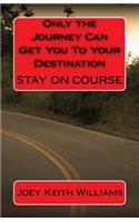 Only the Journey Can Get You To Your Destination