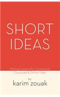 Short Ideas: Writing Creative for Commericial, Corporate & Online Video(English)