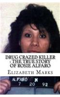 Drug Crazed Killer: The True Story of Rosie Alfaro