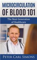 Microcirculation of Blood 101: The Next Generation of Healthcare: The Next Generation of Healthcare