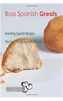 Boss Spanish Greats: Arresting Spanish Recipes, the Top 179 Fab Spanish Recipes