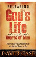 Releasing Gods Life Through the Hearts: Transforming a Broken Generation Into Men and Women of God