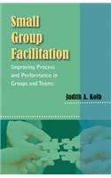 Small Group Facilitation: Improving Process and Performance in Groups and Teams
