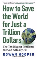 How to Save the World for Just a Trillion Dollar - The Ten Biggest Problems We Can Actually Fix