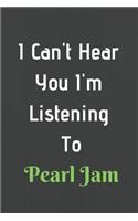I Can't Hear You I'm Listening To Pearl Jam