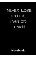 I Never Lose Either I Win or Learn