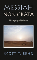 Messiah Non Grata: Musings of a Madman