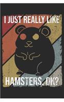 I Just Really Like Hamsters, OK?: DIN A5 Hamster Notizheft liniert - 120 Seiten liniertes Hamster Notizbuch für Notizen in Schule, Universität, Arbeit oder zuhause. - Eine tolles Ges