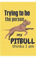 Trying to be the person my Pitbull thinks I am: For Pitbull Dog Breed Fans