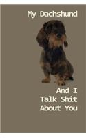 My Dachshund And I Talk Shit About You: 120 Page Unlined (6 x 9 inches) Wirehaired Dachshund Notebook with More Wirehaired Dachshunds Inside!