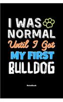 I Was Normal Until I Got My First Bulldog Notebook - Bulldog Dog Lover and Pet Owner: Lined Notebook / Journal Gift, 120 Pages, 6x9, Soft Cover, Matte Finish