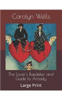 The Lover's Baedeker and Guide to Arcady: Large Print