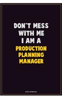 Don't Mess With Me, I Am A Production Planning Manager