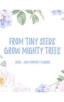From Tiny Seeds Grow Mighty Trees 2020 - 2021 Monthly Planner: 2 Year Monthly Floral Academic Calendar Planner & Journal
