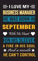 I Love My Business Manager He Was Born In September With His Heart On His Sleeve A Fire In His Soul And A Mouth He Can't Control: Business Manager Birthday Journal, Best Gift for Man and Women