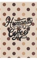 Humanity Runs on Coffee