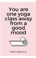 You Are One Yoga Class Away from a Good Mood Notizbuch