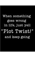 When something goes wrong in life, just yell Plot Twist! and keep going