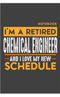 Notebook CHEMICAL ENGINEER: I'm a retired CHEMICAL ENGINEER and I love my new Schedule - 120 LINED Pages - 6" x 9" - Retirement Journal