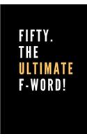 FIFTY. The Ultimate F-Word!: Blank lined journal - 50th Birthday gift for her or him.