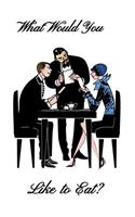 What Would You Like To Eat?