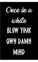 Once In a While Blow Your Own Damn Mind: Funny Sassy Quote Notebook Holiday Gag Gift Exchange for Friend or Co-Worker Who Enjoys Snarky Sarcastic Jokes