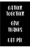 Gather Together Give Thanks Eat Pie