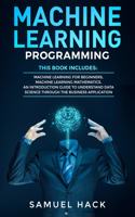 Machine Learning Programming: 2 Books in 1: Machine Learning for Beginners, Machine Learning Mathematics. An Introduction Guide to Understand Data Science Through the Business Ap