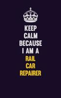 Keep Calm Because I Am A Rail Car Repairer: Motivational and inspirational career blank lined gift notebook with matte finish