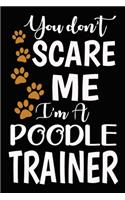 You don't scare me I'm A Poodle Trainer: Poodle Training Log Book gifts. Best Dog Trainer Log Book gifts For Dog Lovers who loves Poodle. Cute Poodle Trainer Log Book Gifts is the perfect g