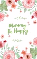 Mommy Be Happy: Happy Mother's Day Notebooks to Write In Stories 6" x 9" Notebook/Diary/Journal/Doodles Gifts To Your Mom From Son Daughter Mom Day(3 Mother's Day Notes Journal)
