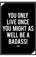 You Only Live Once You Might as Well Be a Badass!: Motivational Journal - 120-Page College-Ruled Inspirational Notebook - 6 X 9 Perfect Bound Softcover(Motivational Journals)