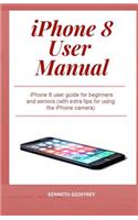 iPhone 8 User Manual: iPhone 8 user guide for beginners and seniors (with extra tips for using the iPhone camera)