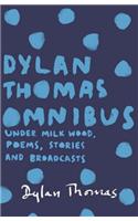 Dylan Thomas Omnibus: Under Milk Wood, Poems, Stories and Broadcasts