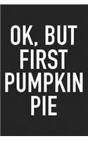 Ok But First Pumpkin Pie: A 6x9 Inch Matte Softcover Journal Notebook with 120 Blank Lined Pages and a Funny Foodie Cover Slogan
