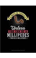 Always Be Yourself Unless You Can Be a Millipedes Then Be a Millipedes