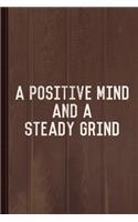 A Positive Mind and a Steady Grind Journal Notebook: Blank Lined Ruled for Writing 6x9 110 Pages