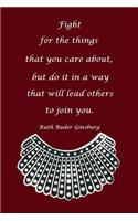 Fight for Things You Care about But Do It in a Way That Will Lead Others to Join You Ruth Bader Ginsburg