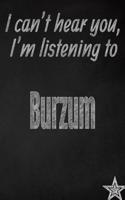 I Can't Hear You, I'm Listening to Burzum Creative Writing Lined Journal