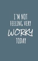 I'm Not Feeling Very Worky Today: 6x9 Ruled 120 Pages Funny Notebook Joke Humor Journal, Perfect Gag Gift for Coworker, for Adults, the Office Desk, Appreciation for Employees