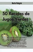 50 Recetas de Jugos Verdes: 50 Recetas de Zumos Verdes Fa&#769;ciles y Saludables para una Vida ma&#769;s Sana. Pierde Peso, Aumenta tu Energi&#769;a, Aumenta el Metabolismo y 