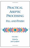 Practical Aseptic Processing: Fill and Finish, Vol I