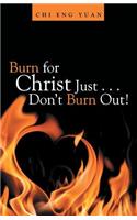 Burn for Christ Just . . . Don't Burn Out!
