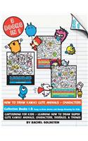 How to Draw Kawaii Cute Animals + Characters Collection Books 1-3: Cartooning for Kids + Learning How to Draw Super Cute Kawaii Animals, Characters, Doodles, & Things(17 Drawing for Kids)