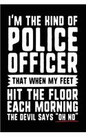 I'm The Kind Of Police Officer That When My Feet Hit The Floor Each Morning The Devil Says 